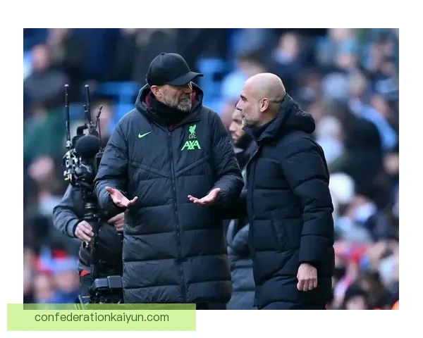 瓜迪奥拉与克洛普近期战术对比：两位名帅本赛季表现稳健